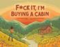 F*Ck It, I'M Buying A Cabin - Preview