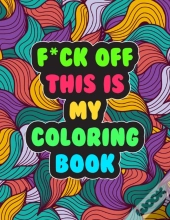 F*Ck Off! This Is My Coloring Book