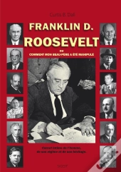F.D. Roosevelt Ou Comment Mon Beau-Père A Été Manipulé.