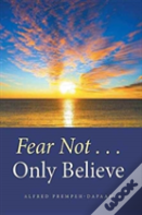Fear Not . . . Only Believe