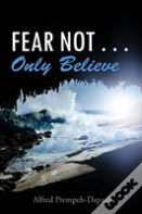 Fear Not . . . Only Believe