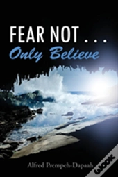 Fear Not . . . Only Believe