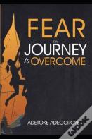 Fear - The Journey To Overcome