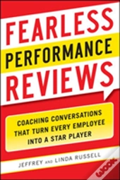 Fearless Performance Reviews: Coaching Conversations That Turn Every Employee Into A Star Player