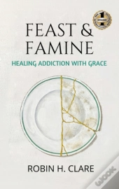 Feast And Famine: Healing Addiction With