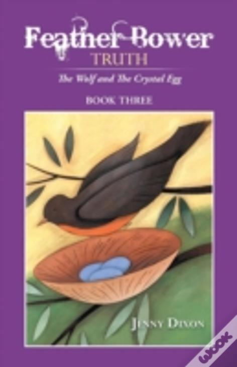 Feather Bower Truth: The Wolf, And The Crystal Egg