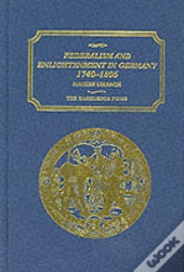 Federalism And Enlightenment In Germany, 1740-1806