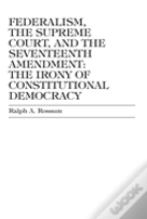 Federalism, The Supreme Court, And The Seventeenth Amendment
