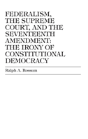 Federalism, The Supreme Court, And The Seventeenth Amendment - Preview