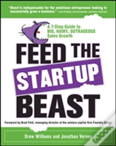Feed The Start-Up Beast: A 7-Step Guide To Big, Hairy, Outrageous Sales Growth