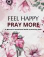 Feel Happy Pray More A Woman'S Devotional Guide To Anxiety Free - Preview