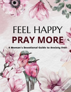 Capa do artigo Feel Happy Pray More A Woman'S Devotional Guide To Anxiety Free