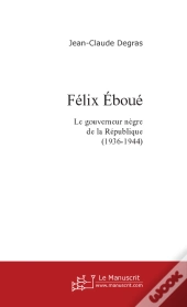 Felix Eboue ; Le Gouverneur Negre De La Republique 1936-1944