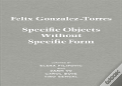 Felix Gonzalez-Torres. Specific Objects Without Specific Form