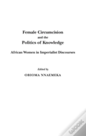 Female Circumcision And The Politics Of Knowledge
