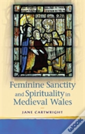 Feminine Sanctity And Spirituality In Medieval Wales