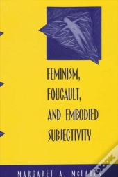 Feminism, Foucault, And Embodied Subjectivity