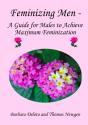 Feminizing Men: A Guide For Males To Achieve Maximum Feminization - Preview