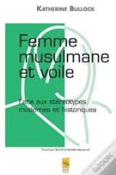 Femme Musulmane Et Voile ; Face Aux Stereotypes Modernes Et Historiques