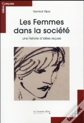 Femmes Dans La Societe (Les)  Une Histoire D'Idees Recues