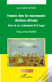 Femmes Dans Les Mouvements Chrétiens Africains ; Récits De Vie À Lbumbashi (R-D Congo)