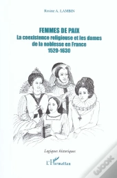 Femmes De Paix ; La Coexistence Religieuse Et Les Dames De La Noblesse En France ; 1520-1630