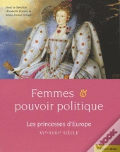 Femmes & Pouvoir Politique ; Les Princesses D'Europe Xve-Xviiie Siècle