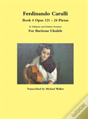 Ferdinando Carulli Book 4 Opus 121 - 24 Piezas In Tablature And Modern Notation For Baritone Ukulele