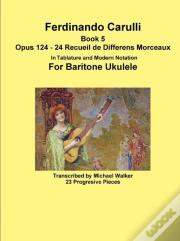 Ferdinando Carulli Book 5 Opus 124 - 24 Recueil De Differens Morceaux In Tablature And Modern Notation For Baritone Ukulele