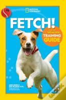 Fetch! A How To Speak Dog Training Guide