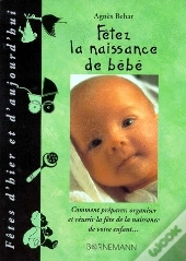 Fêtez La Naissance De Bébé ; Comment Préparer, Organiser Et Réussir La Fête De La Naissance De Votre Enfant
