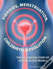 Fibroids, Menstruation, Childbirth, And Evolution
