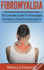 Fibromyalgia: The Complete Guide To Fibr