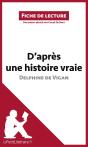 Fiche De Lecture : D'Après Une Histoire Vraie De Delphine De Vigan : Résumé Complet Et Analyse Détaillée De L'Oeuvre - Preview