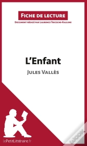 Fiche De Lecture : L'Enfant De Jules Vallès ; Analyse Complète De L'Oeuvre Et Résumé