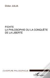 Fichte ; La Philosophie Ou La Conquete De La Liberte