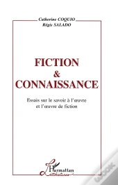 Fiction Et Connaissance ; Essais Sur Le Savoir À L'Oeuvre Et L'Oeuvre De Fiction