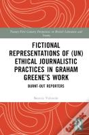 Fictional Representations Of (Un)Ethical Journalistic Practices In Graham Greeneâ€™S Work