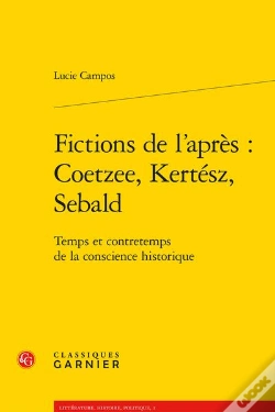 Capa do artigo Fictions De L'Après : Coetzee, Kertész, Sebald ; Temps Et Contretemps De La Conscience Historique