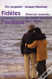 Fidèles Jusqu'À L'Audace ; Divorcés Remariés : Un Chemin Nouveau Dans L'Eglise