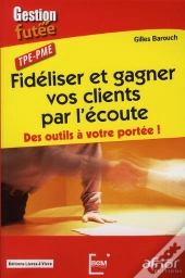 Fidéliser Et Gagner Vos Clients Par L'Écoute ; Des Outils À Votre Portée !