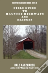 Field Guide To Haunted Highways & Bridges