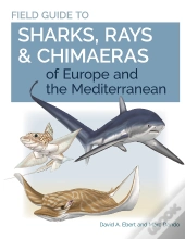 Field Guide To Sharks, Rays & Chimaeras Of Europe And The Mediterranean