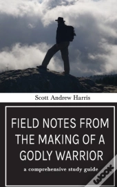 Field Notes From The Making Of A Godly Warrior
