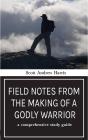 Field Notes From The Making Of A Godly Warrior - Preview