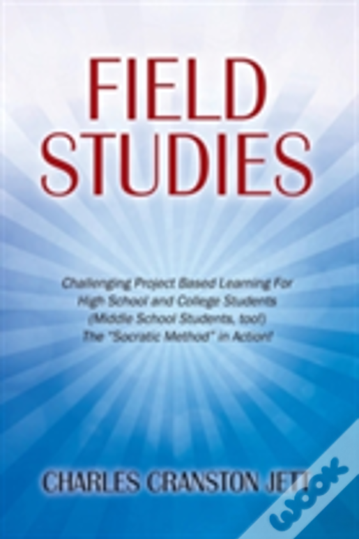 Field Studies: Challenging Project Based Learning For High School And College Students (Middle School Students, Too!) The "Socratic Method" In Action!