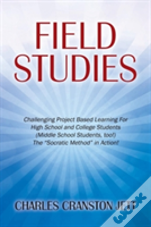 Field Studies: Challenging Project Based Learning For High School And College Students (Middle School Students, Too!) The "Socratic Method" In Action!
