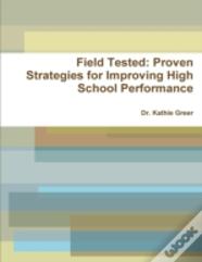 Field Tested: Proven Strategies For Improving High School Performance