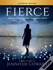Fierce - Women'S Bible Study Leader Guide
