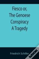 Fiesco Or, The Genoese Conspiracy A Tragedy